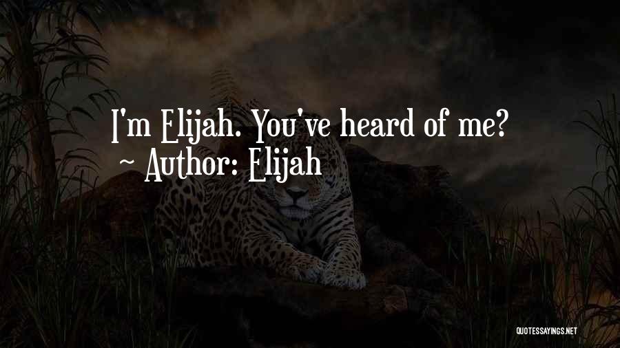 Elijah Quotes: I'm Elijah. You've Heard Of Me?