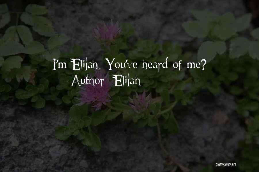 Elijah Quotes: I'm Elijah. You've Heard Of Me?