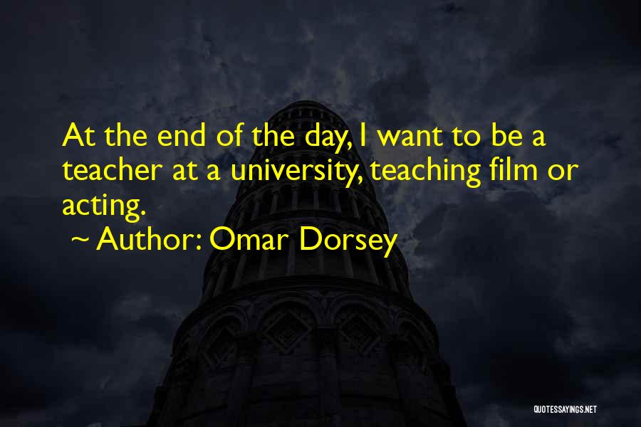 Omar Dorsey Quotes: At The End Of The Day, I Want To Be A Teacher At A University, Teaching Film Or Acting.