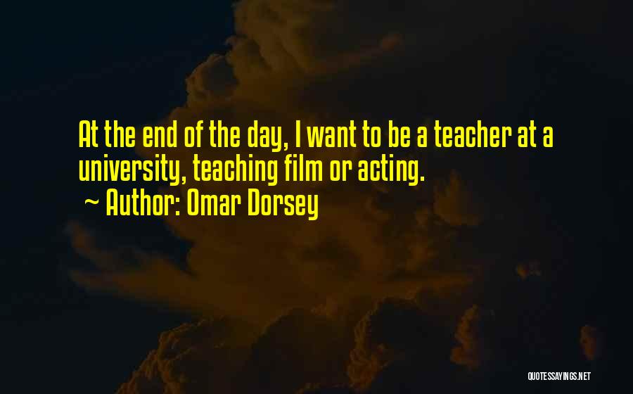 Omar Dorsey Quotes: At The End Of The Day, I Want To Be A Teacher At A University, Teaching Film Or Acting.