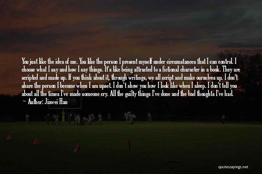 Jiawei Han Quotes: You Just Like The Idea Of Me. You Like The Person I Present Myself Under Circumstances That I Can Control.