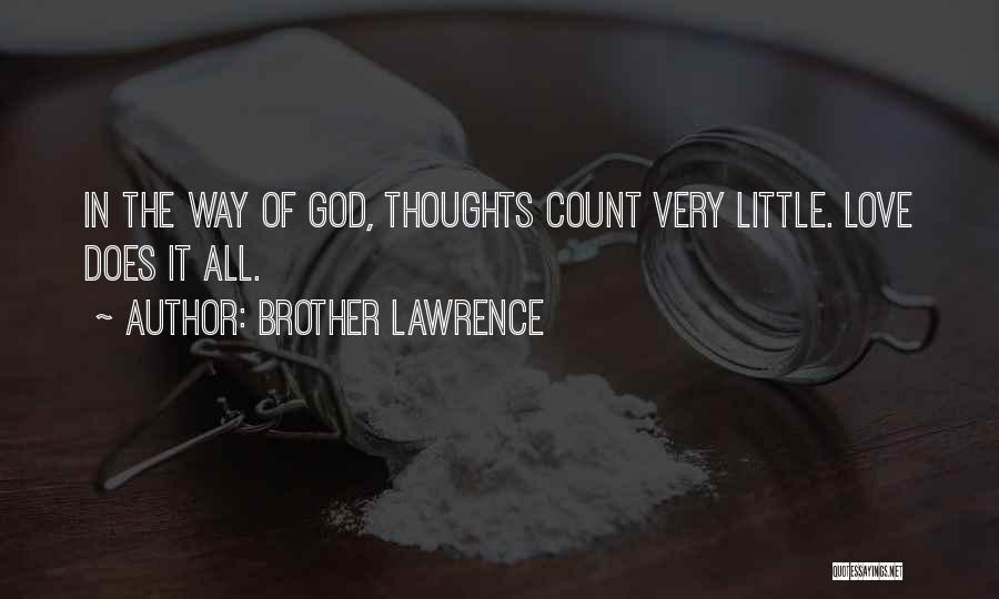 Brother Lawrence Quotes: In The Way Of God, Thoughts Count Very Little. Love Does It All.