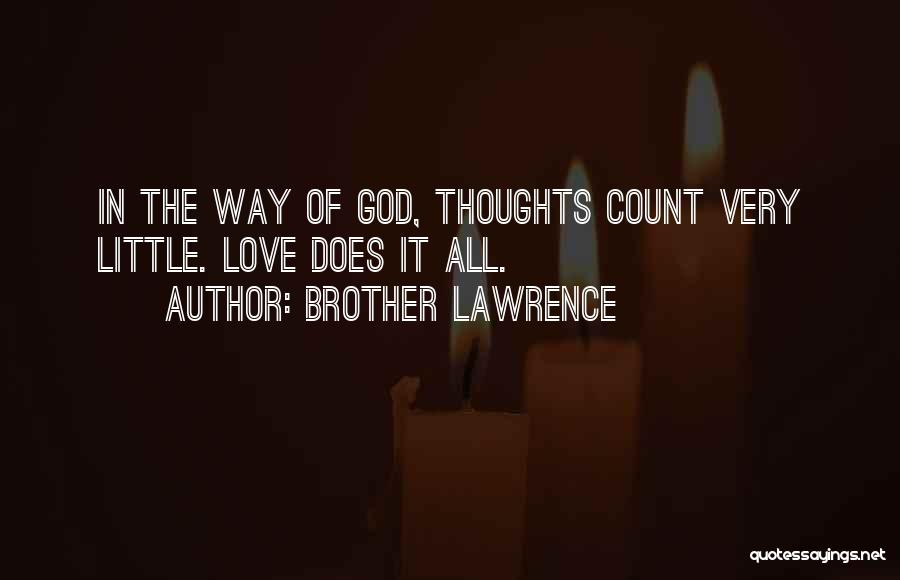 Brother Lawrence Quotes: In The Way Of God, Thoughts Count Very Little. Love Does It All.