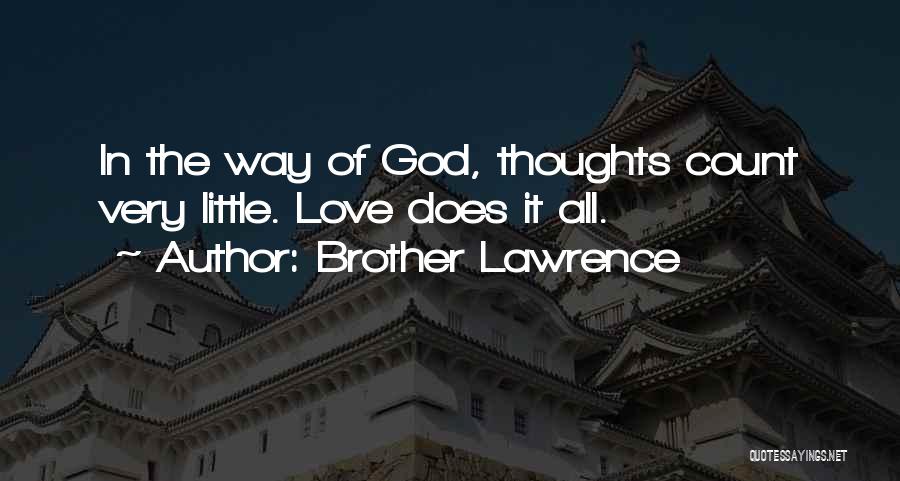 Brother Lawrence Quotes: In The Way Of God, Thoughts Count Very Little. Love Does It All.