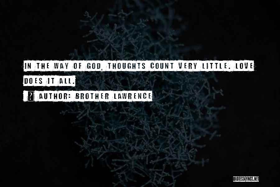 Brother Lawrence Quotes: In The Way Of God, Thoughts Count Very Little. Love Does It All.