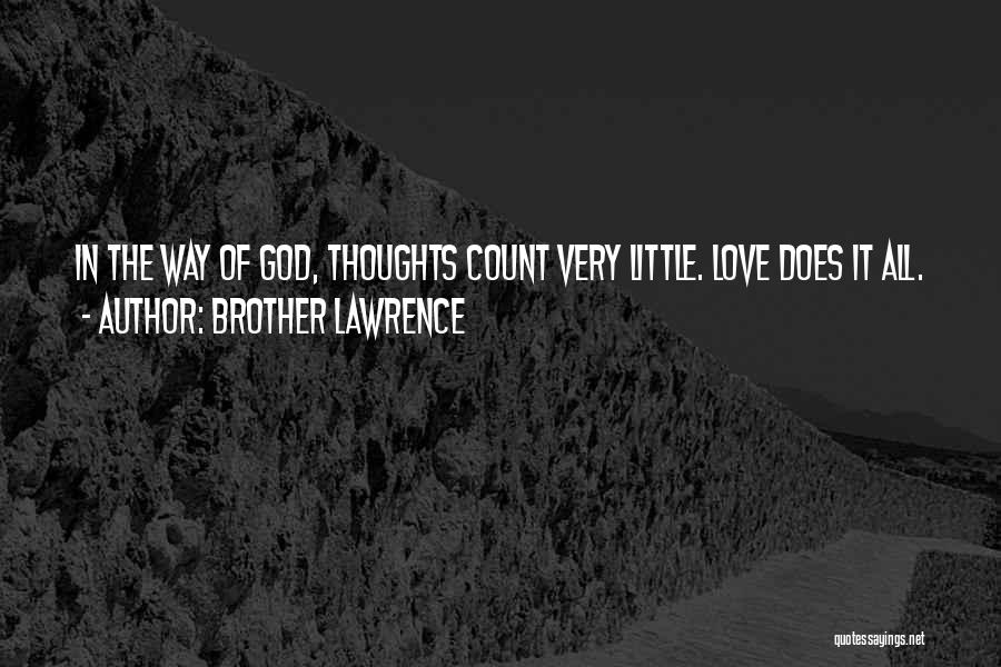 Brother Lawrence Quotes: In The Way Of God, Thoughts Count Very Little. Love Does It All.