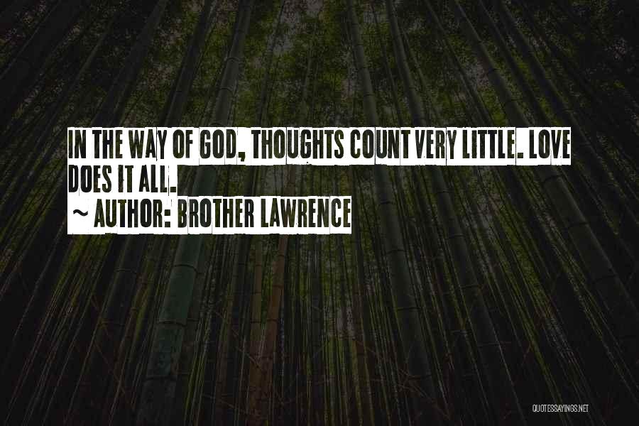 Brother Lawrence Quotes: In The Way Of God, Thoughts Count Very Little. Love Does It All.