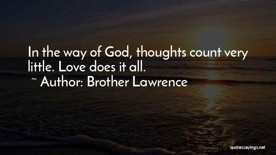 Brother Lawrence Quotes: In The Way Of God, Thoughts Count Very Little. Love Does It All.