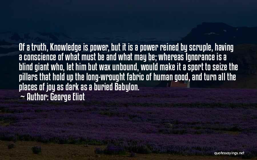 George Eliot Quotes: Of A Truth, Knowledge Is Power, But It Is A Power Reined By Scruple, Having A Conscience Of What Must