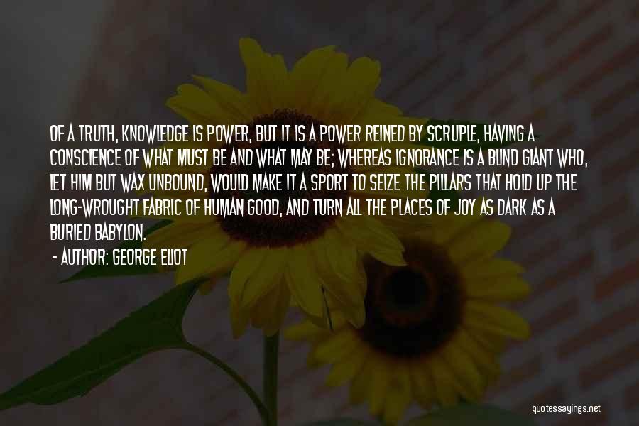 George Eliot Quotes: Of A Truth, Knowledge Is Power, But It Is A Power Reined By Scruple, Having A Conscience Of What Must