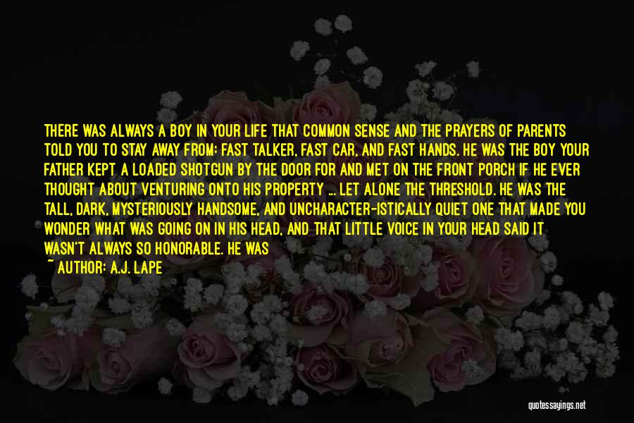 A.J. Lape Quotes: There Was Always A Boy In Your Life That Common Sense And The Prayers Of Parents Told You To Stay