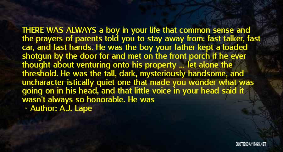 A.J. Lape Quotes: There Was Always A Boy In Your Life That Common Sense And The Prayers Of Parents Told You To Stay