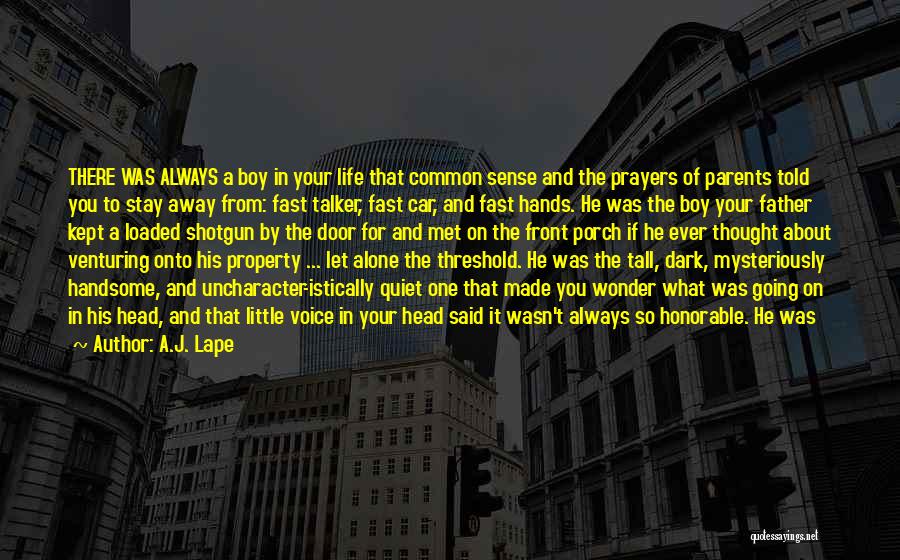 A.J. Lape Quotes: There Was Always A Boy In Your Life That Common Sense And The Prayers Of Parents Told You To Stay