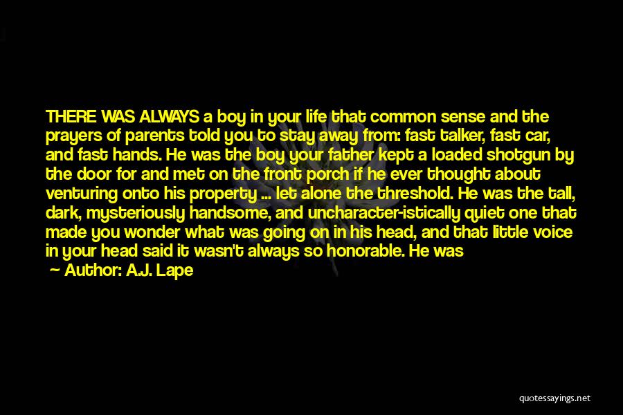 A.J. Lape Quotes: There Was Always A Boy In Your Life That Common Sense And The Prayers Of Parents Told You To Stay