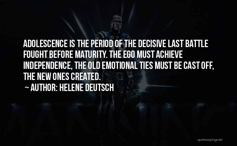 Helene Deutsch Quotes: Adolescence Is The Period Of The Decisive Last Battle Fought Before Maturity. The Ego Must Achieve Independence, The Old Emotional