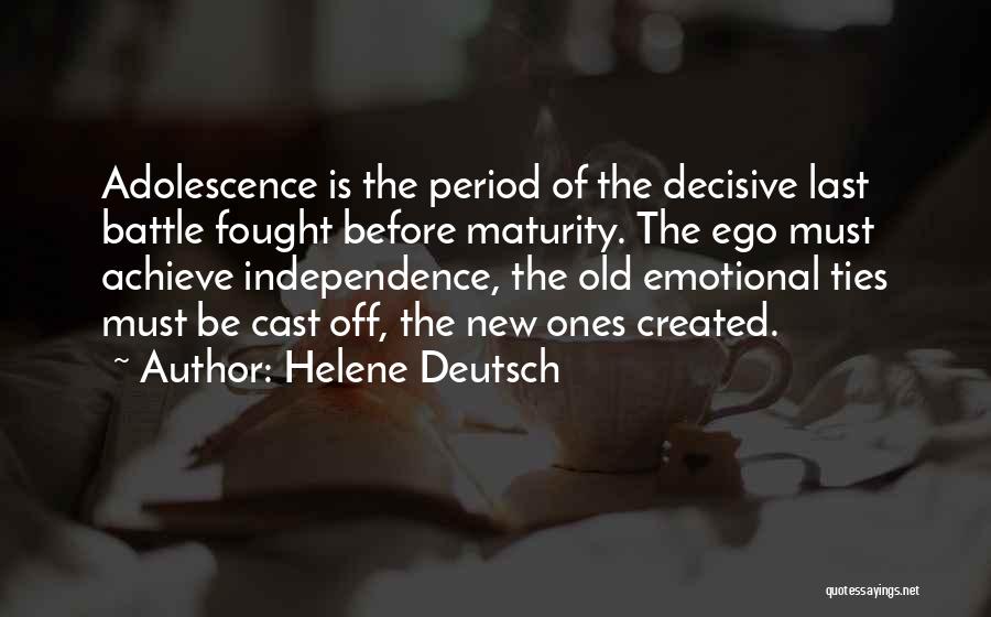Helene Deutsch Quotes: Adolescence Is The Period Of The Decisive Last Battle Fought Before Maturity. The Ego Must Achieve Independence, The Old Emotional