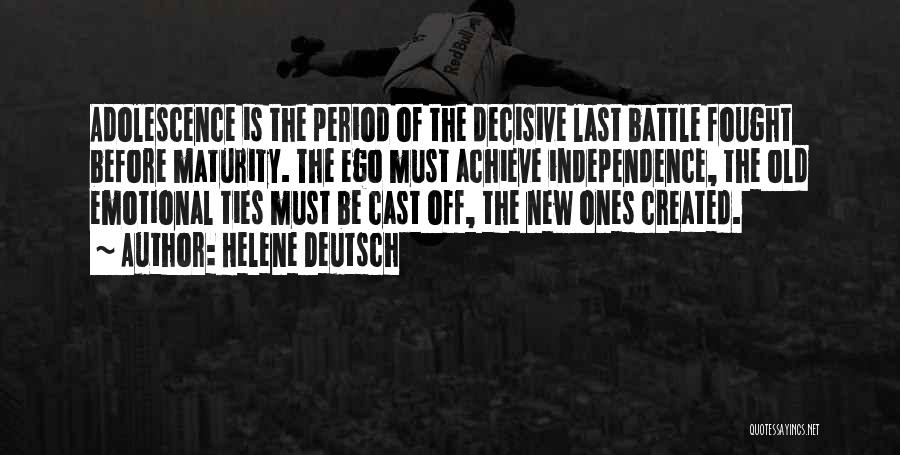 Helene Deutsch Quotes: Adolescence Is The Period Of The Decisive Last Battle Fought Before Maturity. The Ego Must Achieve Independence, The Old Emotional