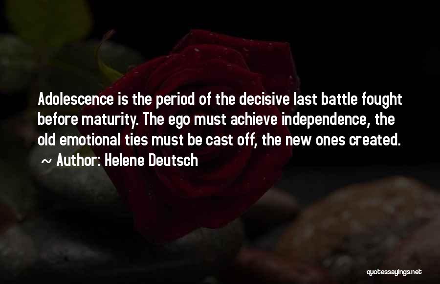 Helene Deutsch Quotes: Adolescence Is The Period Of The Decisive Last Battle Fought Before Maturity. The Ego Must Achieve Independence, The Old Emotional