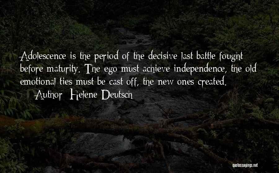 Helene Deutsch Quotes: Adolescence Is The Period Of The Decisive Last Battle Fought Before Maturity. The Ego Must Achieve Independence, The Old Emotional