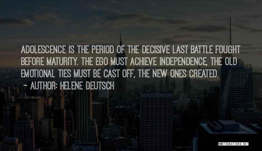 Helene Deutsch Quotes: Adolescence Is The Period Of The Decisive Last Battle Fought Before Maturity. The Ego Must Achieve Independence, The Old Emotional