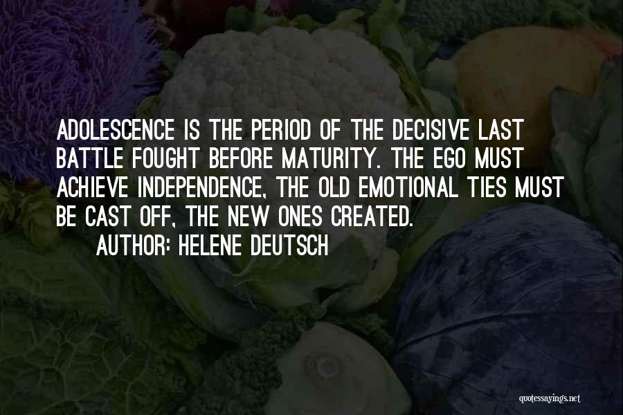 Helene Deutsch Quotes: Adolescence Is The Period Of The Decisive Last Battle Fought Before Maturity. The Ego Must Achieve Independence, The Old Emotional