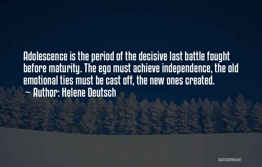 Helene Deutsch Quotes: Adolescence Is The Period Of The Decisive Last Battle Fought Before Maturity. The Ego Must Achieve Independence, The Old Emotional