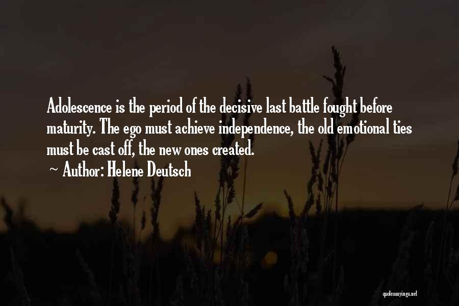 Helene Deutsch Quotes: Adolescence Is The Period Of The Decisive Last Battle Fought Before Maturity. The Ego Must Achieve Independence, The Old Emotional