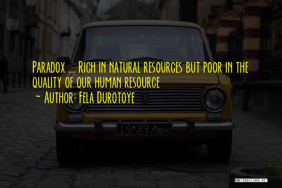 Fela Durotoye Quotes: Paradox ... Rich In Natural Resources But Poor In The Quality Of Our Human Resource