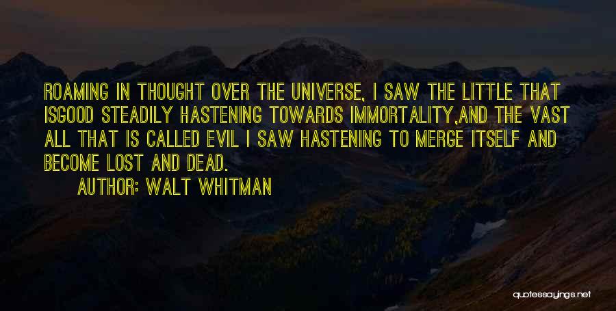 Walt Whitman Quotes: Roaming In Thought Over The Universe, I Saw The Little That Isgood Steadily Hastening Towards Immortality,and The Vast All That