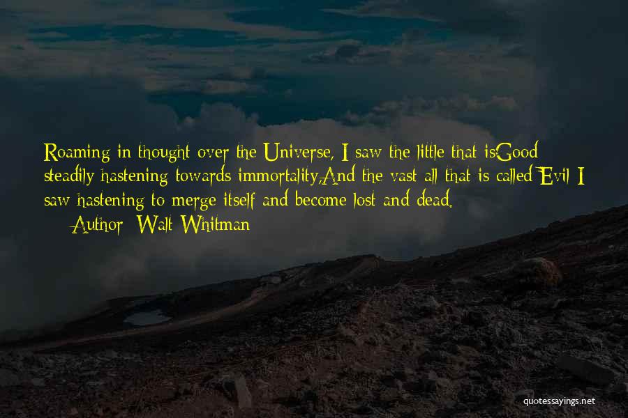 Walt Whitman Quotes: Roaming In Thought Over The Universe, I Saw The Little That Isgood Steadily Hastening Towards Immortality,and The Vast All That