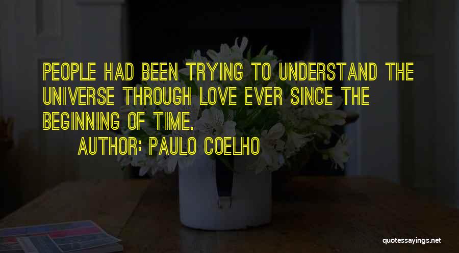 Paulo Coelho Quotes: People Had Been Trying To Understand The Universe Through Love Ever Since The Beginning Of Time.
