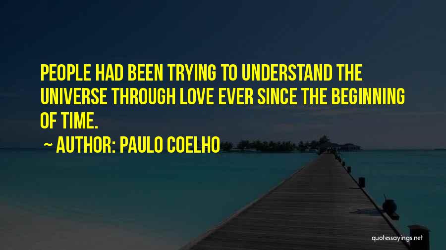 Paulo Coelho Quotes: People Had Been Trying To Understand The Universe Through Love Ever Since The Beginning Of Time.
