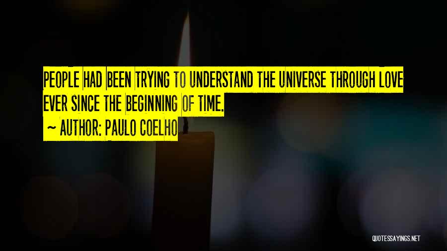 Paulo Coelho Quotes: People Had Been Trying To Understand The Universe Through Love Ever Since The Beginning Of Time.