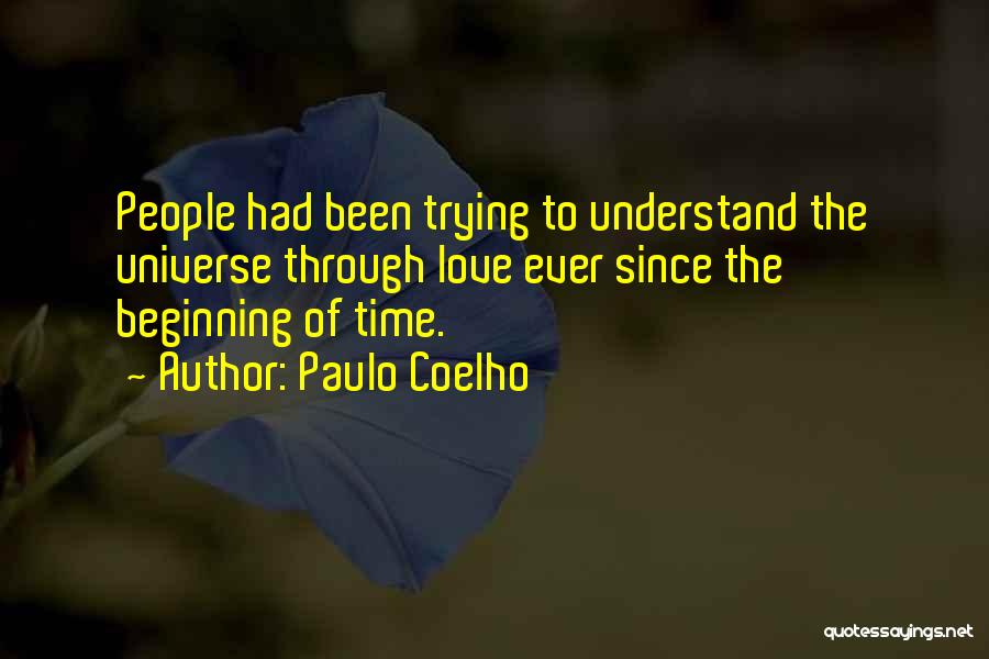 Paulo Coelho Quotes: People Had Been Trying To Understand The Universe Through Love Ever Since The Beginning Of Time.