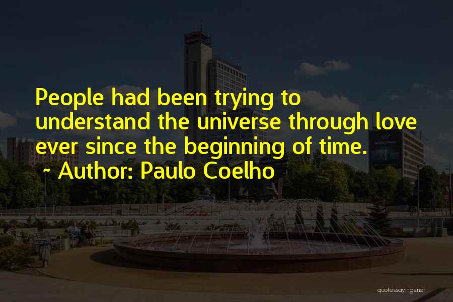 Paulo Coelho Quotes: People Had Been Trying To Understand The Universe Through Love Ever Since The Beginning Of Time.