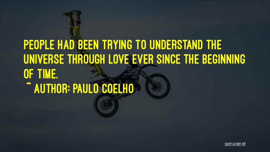 Paulo Coelho Quotes: People Had Been Trying To Understand The Universe Through Love Ever Since The Beginning Of Time.