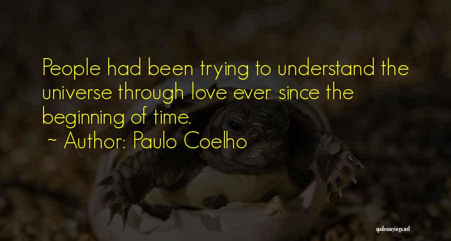 Paulo Coelho Quotes: People Had Been Trying To Understand The Universe Through Love Ever Since The Beginning Of Time.