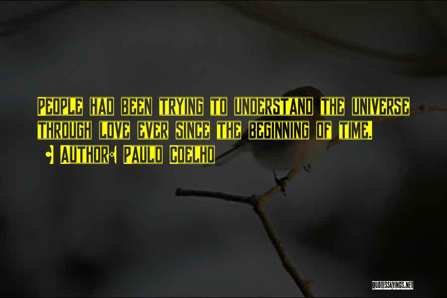 Paulo Coelho Quotes: People Had Been Trying To Understand The Universe Through Love Ever Since The Beginning Of Time.