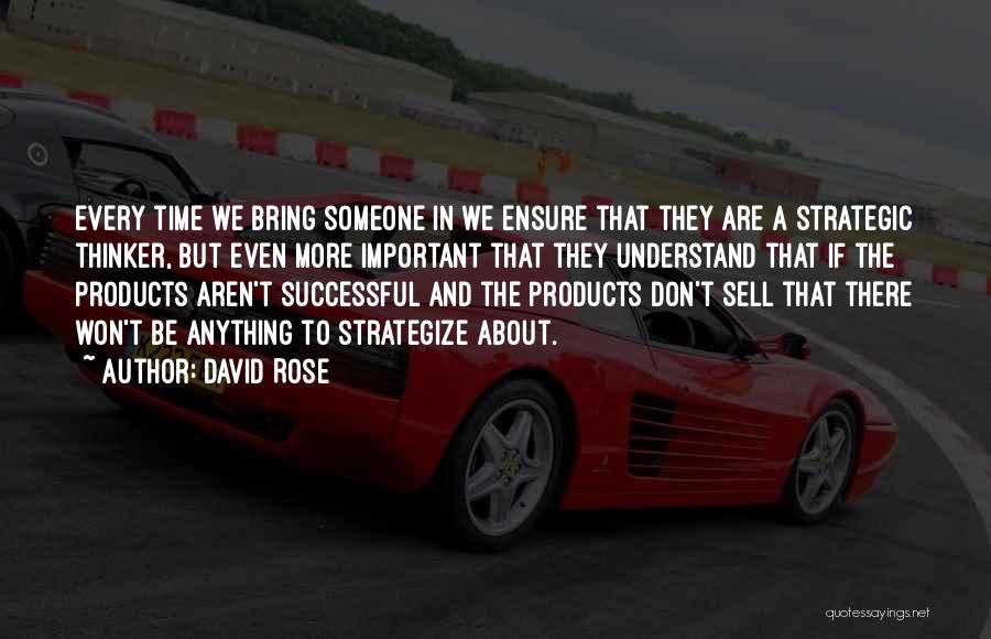 David Rose Quotes: Every Time We Bring Someone In We Ensure That They Are A Strategic Thinker, But Even More Important That They