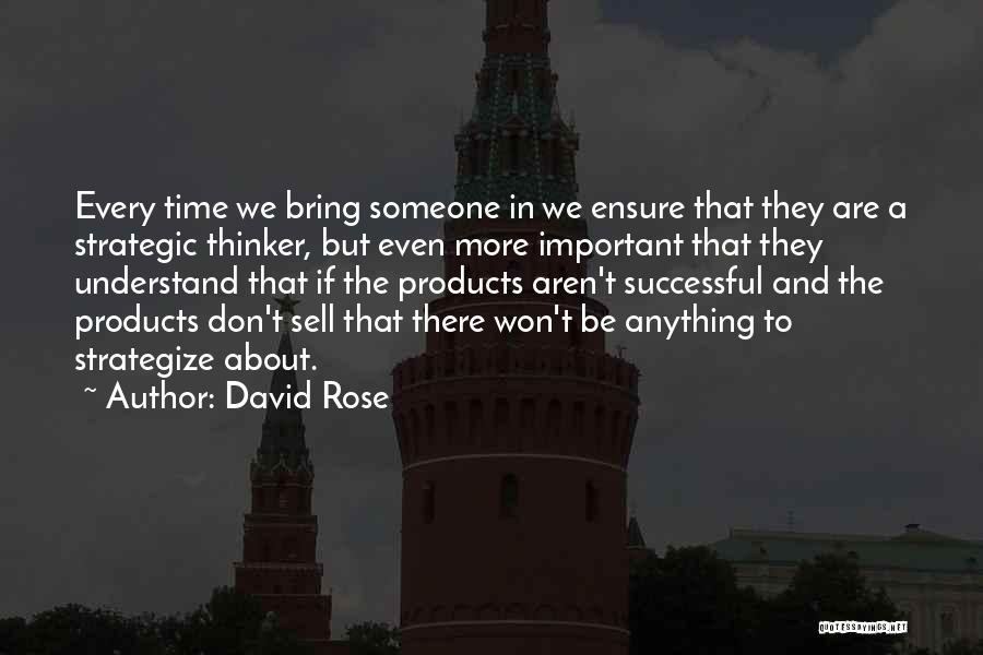 David Rose Quotes: Every Time We Bring Someone In We Ensure That They Are A Strategic Thinker, But Even More Important That They