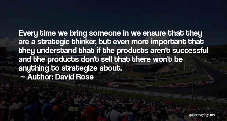 David Rose Quotes: Every Time We Bring Someone In We Ensure That They Are A Strategic Thinker, But Even More Important That They