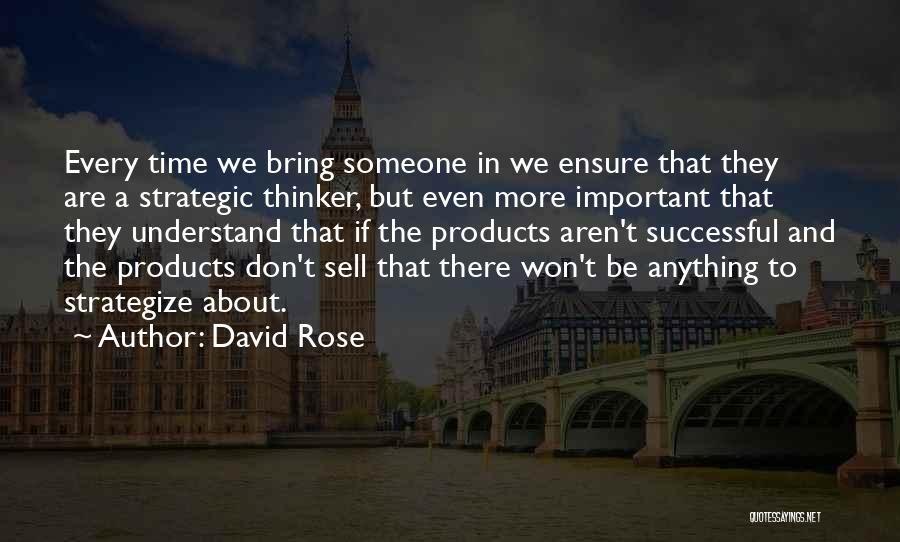David Rose Quotes: Every Time We Bring Someone In We Ensure That They Are A Strategic Thinker, But Even More Important That They