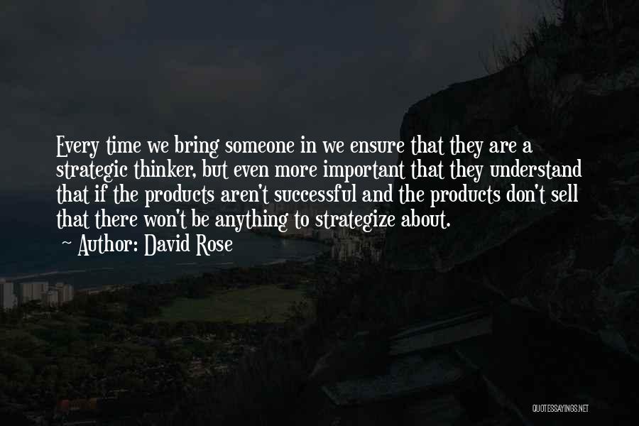 David Rose Quotes: Every Time We Bring Someone In We Ensure That They Are A Strategic Thinker, But Even More Important That They