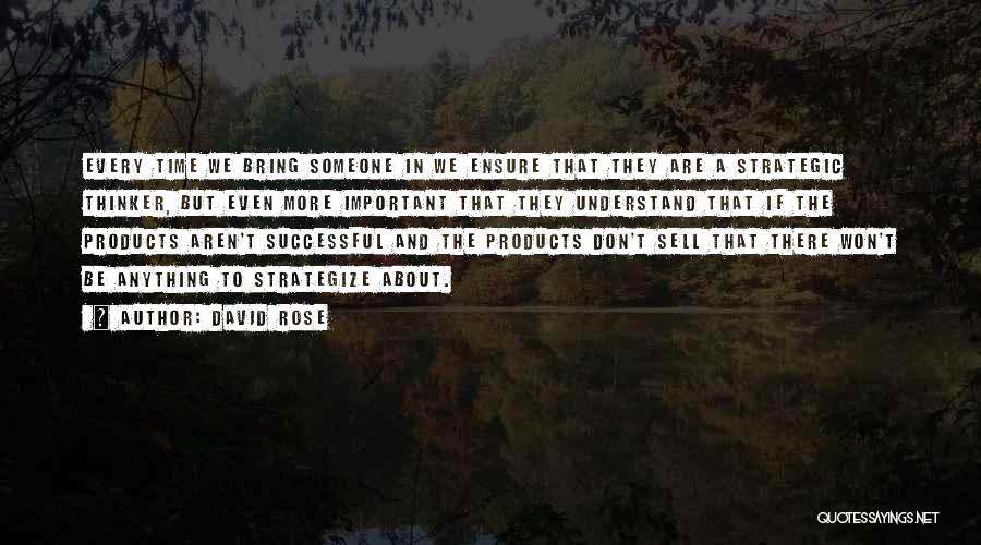 David Rose Quotes: Every Time We Bring Someone In We Ensure That They Are A Strategic Thinker, But Even More Important That They