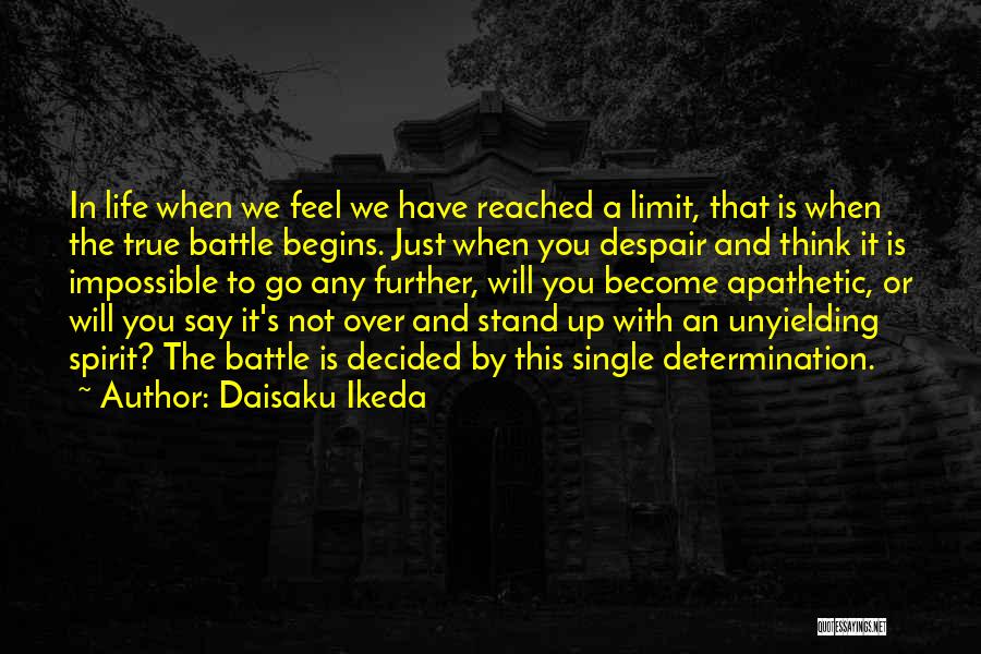 Daisaku Ikeda Quotes: In Life When We Feel We Have Reached A Limit, That Is When The True Battle Begins. Just When You