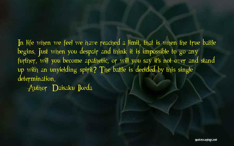 Daisaku Ikeda Quotes: In Life When We Feel We Have Reached A Limit, That Is When The True Battle Begins. Just When You