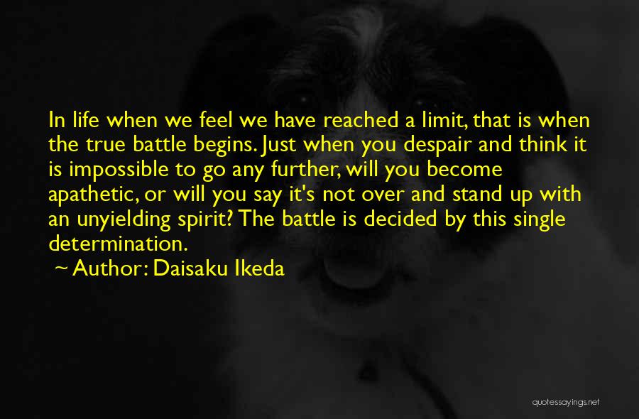 Daisaku Ikeda Quotes: In Life When We Feel We Have Reached A Limit, That Is When The True Battle Begins. Just When You