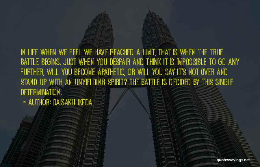 Daisaku Ikeda Quotes: In Life When We Feel We Have Reached A Limit, That Is When The True Battle Begins. Just When You