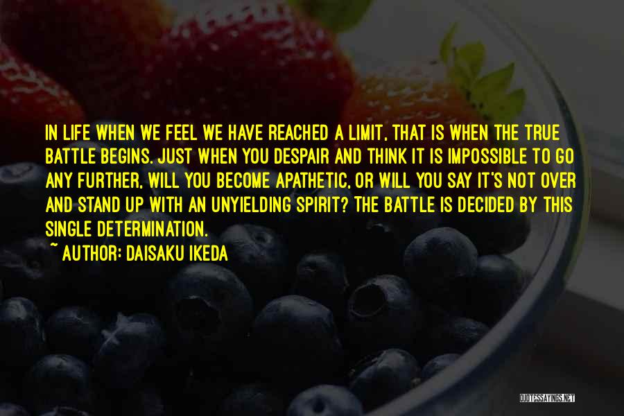 Daisaku Ikeda Quotes: In Life When We Feel We Have Reached A Limit, That Is When The True Battle Begins. Just When You