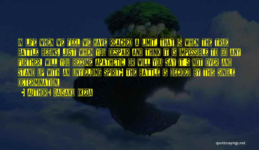 Daisaku Ikeda Quotes: In Life When We Feel We Have Reached A Limit, That Is When The True Battle Begins. Just When You